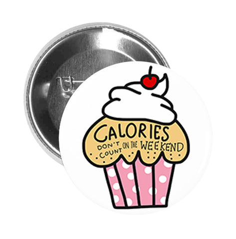 Round Pinback Button Pin Brooch Yummy Delicious Sweet Cupcake Calories Don't Count On The Weekend Slogan Cartoon