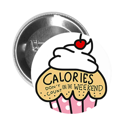 Round Pinback Button Pin Brooch Yummy Delicious Sweet Cupcake Calories Don't Count On The Weekend Slogan Cartoon - Zoom